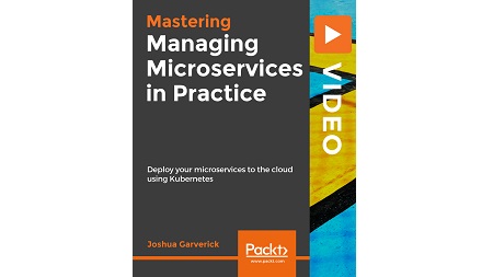 Managing Microservices in Practice: Deploy your microservices to the cloud using Kubernetes