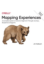 Mapping Experiences: A Complete Guide to Customer Alignment Through Journeys, Blueprints, and Diagrams, 2nd Edition
