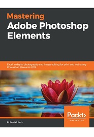 Mastering Adobe Photoshop Elements: Excel in digital photography and image editing for print and web using Photoshop Elements 2019