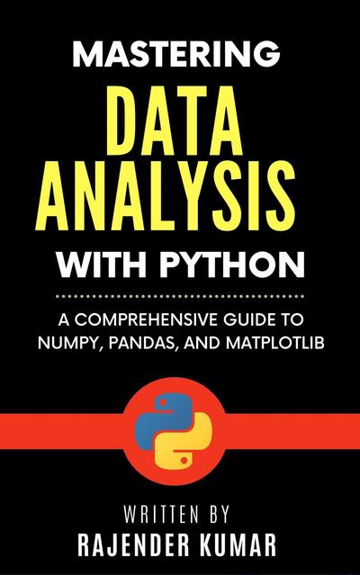 Mastering Data Analysis with Python: A Comprehensive Guide to NumPy, Pandas, and Matplotlib