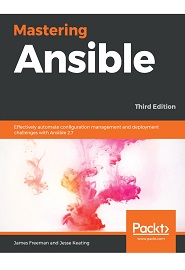 Mastering Ansible: Effectively automate configuration management and deployment challenges with Ansible 2.7, 3rd Edition