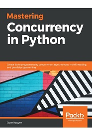 Mastering Concurrency in Python: Create faster programs using concurrency, asynchronous, multithreading, and parallel programming