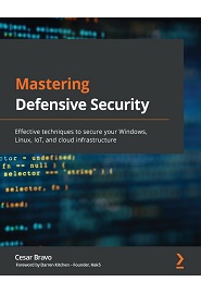 Mastering Defensive Security: Effective techniques to secure your Windows, Linux, IoT, and cloud infrastructure