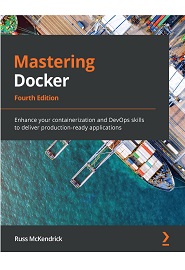 Mastering Docker: Enhance your containerization and DevOps skills to deliver production-ready applications, 4th Edition