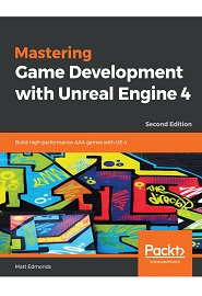 Mastering Game Development with Unreal Engine 4: Build high-performance AAA games with UE 4, 2nd Edition