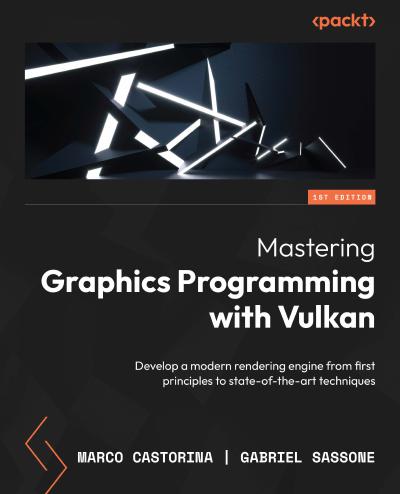 Mastering Graphics Programming with Vulkan: Develop a modern rendering engine from first principles to state-of-the-art techniques