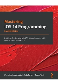 Mastering iOS 14 Programming: Build professional-grade iOS 14 applications with Swift 5.3 and Xcode 12, 4th Edition