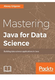 Mastering Java for Data Science: Analytics and more for production-ready applications