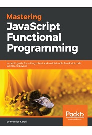 Mastering JavaScript Functional Programming: In-depth guide for writing robust and maintainable JavaScript code in ES8 and beyond