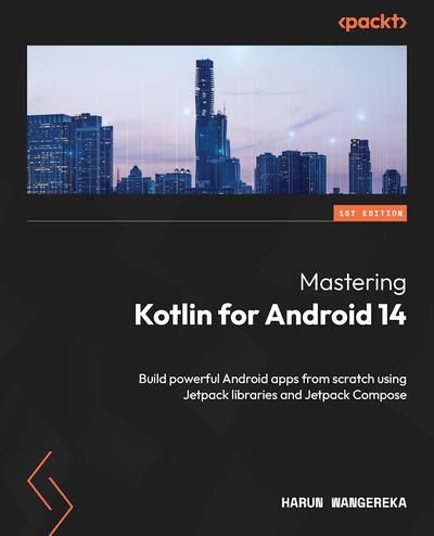 Mastering Kotlin for Android 14: Build powerful Android apps from scratch using Jetpack libraries and Jetpack Compose