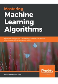 Mastering Machine Learning Algorithms: Expert techniques to implement popular machine learning algorithms and fine-tune your models