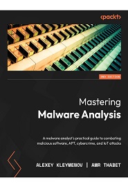 Mastering Malware Analysis: A malware analyst’s practical guide to combating malicious software, APT, cybercrime, and IoT attacks, 2nd Edition