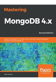 Mastering MongoDB 4.x: Expert techniques to run high-volume and fault-tolerant database solutions using MongoDB 4.x, 2nd Edition