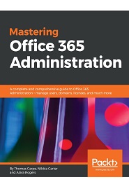 Mastering Office 365 Administration: A complete and comprehensive guide to Office 365 Administration – manage users, domains, licenses, and much more
