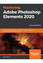 Mastering Photoshop Elements 2020: Excel in Digital photography and image editing for print and web using the latest Photoshop Elements 2020