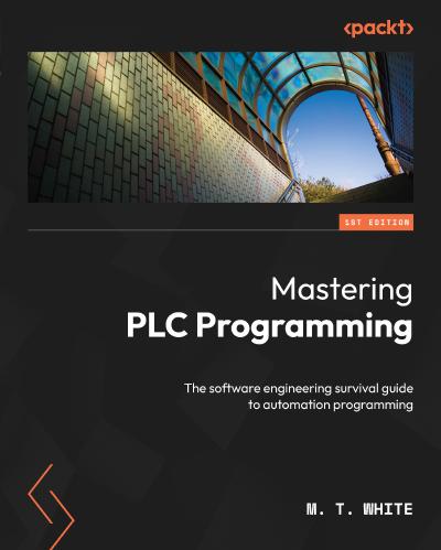 Mastering PLC Programming: The software engineering survival guide to automation programming