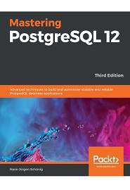 Mastering PostgreSQL 12: Advanced techniques to build and administer scalable, and reliable PostgreSQL database applications, 3rd Edition