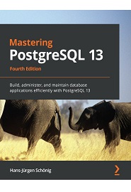 Mastering PostgreSQL 13: Build, administer, and maintain database applications efficiently with PostgreSQL 13, 4th Edition