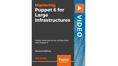 Mastering Puppet 6 for Large Infrastructures: Master advanced server configuration with Puppet 6, 2nd Edition