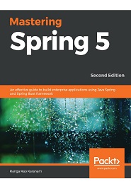 Mastering Spring 5: An effective guide to build enterprise applications using Java Spring and Spring Boot framework, 2nd Edition