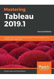 Mastering Tableau 2019.1: An expert guide to implementing advanced business intelligence and analytics with Tableau 2019.1, 2nd Edition