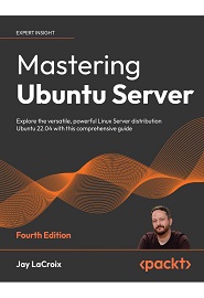 Mastering Ubuntu Server: Explore the versatile, powerful Linux Server distribution Ubuntu 22.04 with this comprehensive guide, 4th Edition