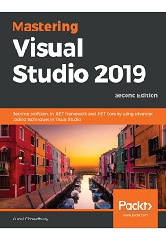 Mastering Visual Studio 2019: Become proficient in .NET Framework and .NET Core by using advanced coding techniques in Visual Studio, 2nd Edition