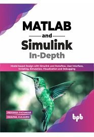 MATLAB and Simulink In-Depth: Model-based Design with Simulink and Stateflow, User Interface, Scripting, Simulation, Visualization and Debugging