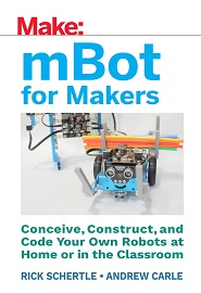 mBot for Makers: Conceive, Construct, and Code Your Own Robots at Home or in the Classroom