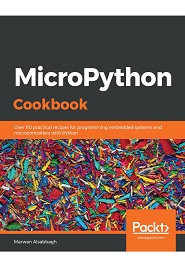 MicroPython Cookbook: Over 110 practical recipes for programming embedded systems and microcontrollers with Python