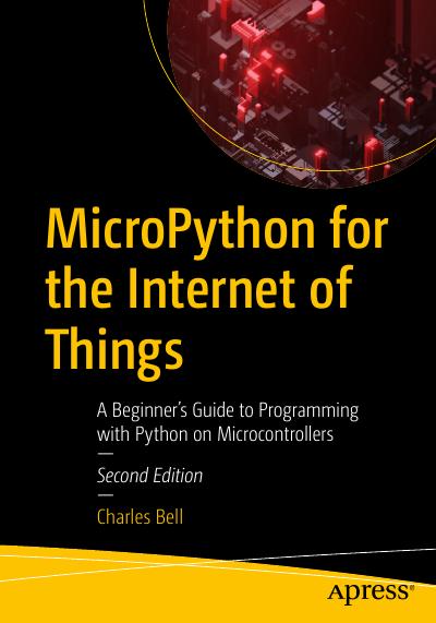 MicroPython for the Internet of Things: A Beginner’s Guide to Programming with Python on Microcontrollers, 2nd Edition