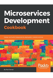 Microservices Development Cookbook: Design and build independently deployable, modular services