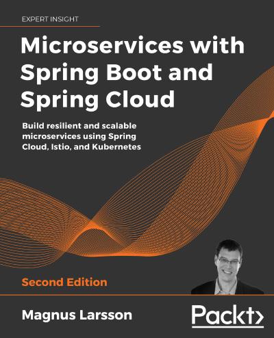 Microservices with Spring Boot and Spring Cloud: Build resilient and scalable microservices using Spring Cloud, Istio, and Kubernetes, 2nd Edition