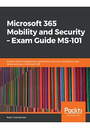 Microsoft 365 Mobility and Security – Exam Guide MS 101: Implement threat management, prevent data loss, and manage data governance with the help of this certification guide