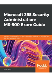 Microsoft 365 Security Administration: MS-500 Exam Guide: Plan and implement security and compliance strategies for Microsoft 365 and hybrid environments