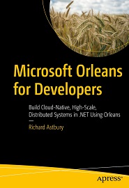 Microsoft Orleans for Developers: Build Cloud-Native, High-Scale, Distributed Systems in .NET Using Orleans