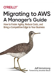 Migrating to AWS: A Manager’s Guide: How to Foster Agility, Reduce Costs, and Bring a Competitive Edge to Your Business