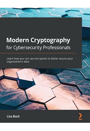 Modern Cryptography for Cybersecurity Professionals: Learn how you can use encryption to better secure your organization’s data