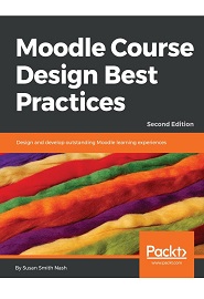 Moodle Course Design Best Practices: Design and develop outstanding Moodle learning experiences, 2nd Edition