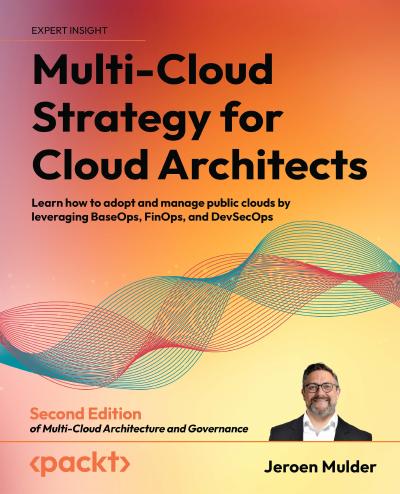 Multi-Cloud Strategy for Cloud Architects: Learn how to adopt and manage public clouds by leveraging BaseOps, FinOps, and DevSecOps, 2nd Edition