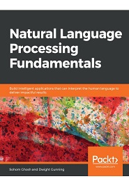 Natural Language Processing Fundamentals: Build intelligent applications that can interpret the human language to deliver impactful results