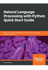 Natural Language Processing with Python Quick Start Guide: Going from a Python developer to an effective Natural Language Processing Engineer