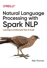 Natural Language Processing with Spark NLP: Learning to Understand Text at Scale