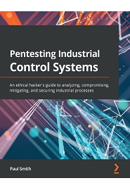 Pentesting Industrial Control Systems: An ethical hacker’s guide to analyzing, compromising, mitigating, and securing industrial processes