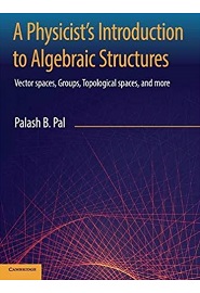 A Physicist’s Introduction to Algebraic Structures: Vector Spaces, Groups, Topological spaces and more