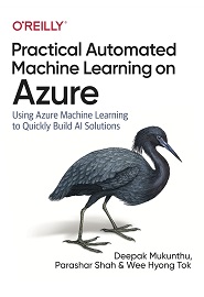 Practical Automated Machine Learning on Azure: Using AutoML to Build and Deploy Intelligent Solutions