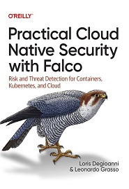 Practical Cloud Native Security with Falco: Risk and Threat Detection for Containers, Kubernetes, and Cloud