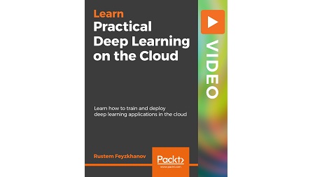 Practical Deep Learning on the Cloud: Learn how to train and deploy deep learning applications in the cloud