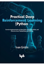 Practical Deep Reinforcement Learning with Python: Concise Implementation of Algorithms, Simplified Maths, and Effective Use of TensorFlow and PyTorch
