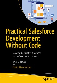 Practical Salesforce Development Without Code: Building Declarative Solutions on the Salesforce Platform, 2nd Edition